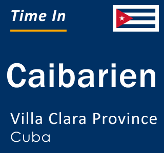 Current local time in Caibarien, Villa Clara Province, Cuba