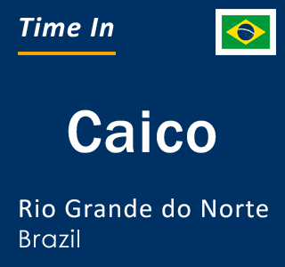 Current time in Caico, Rio Grande do Norte, Brazil