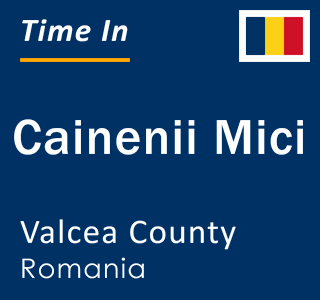 Current local time in Cainenii Mici, Valcea County, Romania