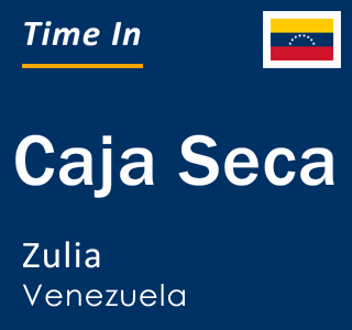 Current local time in Caja Seca, Zulia, Venezuela