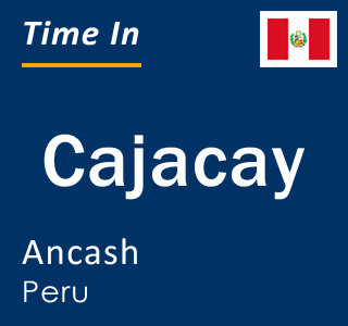 Current local time in Cajacay, Ancash, Peru