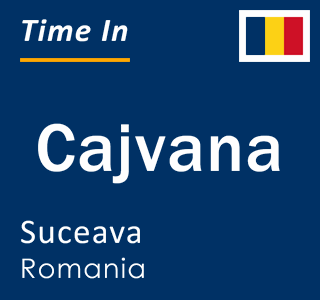 Current local time in Cajvana, Suceava, Romania