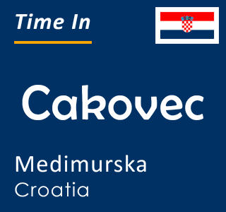 Current time in Cakovec, Medimurska, Croatia