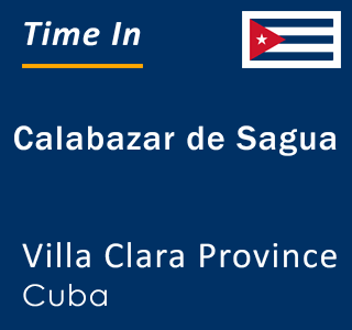 Current local time in Calabazar de Sagua, Villa Clara Province, Cuba