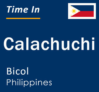 Current local time in Calachuchi, Bicol, Philippines