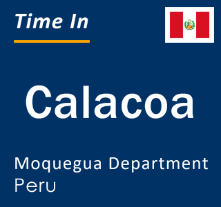 Current local time in Calacoa, Moquegua Department, Peru