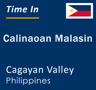 Current local time in Calinaoan Malasin, Cagayan Valley, Philippines