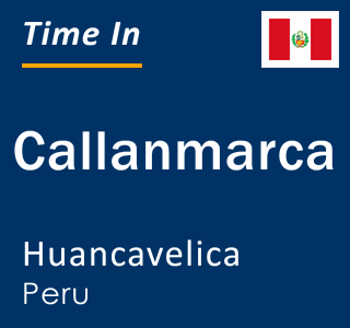 Current local time in Callanmarca, Huancavelica, Peru