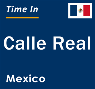 Current local time in Calle Real, Mexico