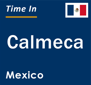 Current local time in Calmeca, Mexico