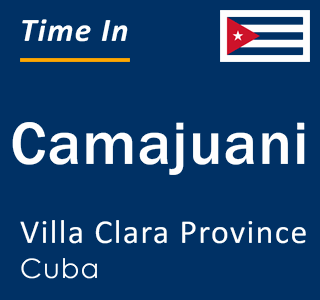 Current local time in Camajuani, Villa Clara Province, Cuba
