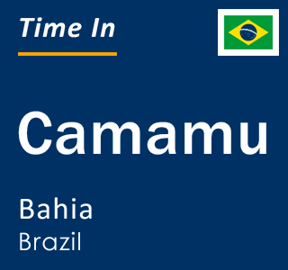 Current local time in Camamu, Bahia, Brazil