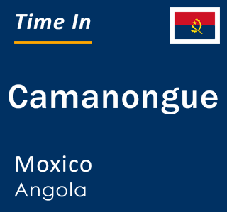 Current local time in Camanongue, Moxico, Angola