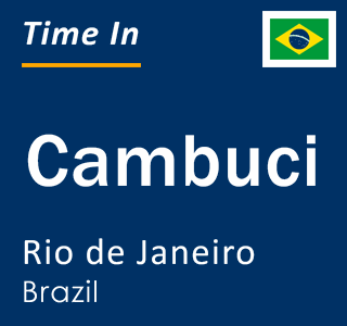 Current local time in Cambuci, Rio de Janeiro, Brazil