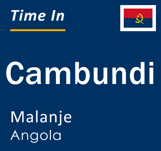 Current local time in Cambundi, Malanje, Angola