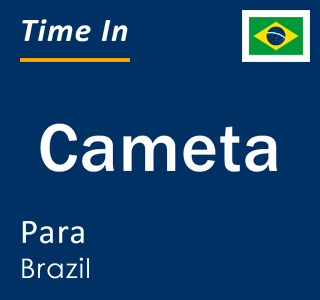 Current local time in Cameta, Para, Brazil