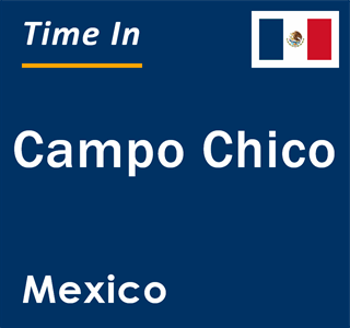 Current local time in Campo Chico, Mexico