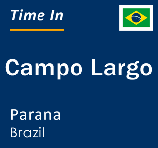 Current local time in Campo Largo, Parana, Brazil