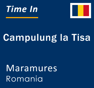 Current local time in Campulung la Tisa, Maramures, Romania