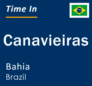 Current local time in Canavieiras, Bahia, Brazil