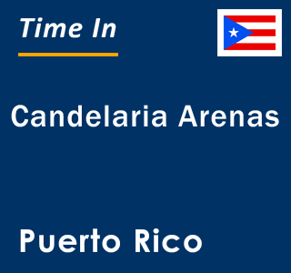 Current local time in Candelaria Arenas, Puerto Rico
