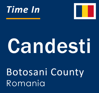 Current local time in Candesti, Botosani County, Romania