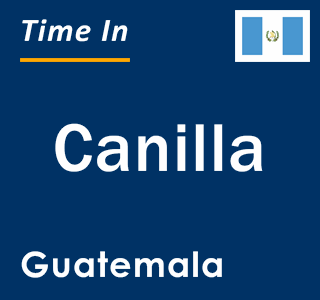 Current local time in Canilla, Guatemala