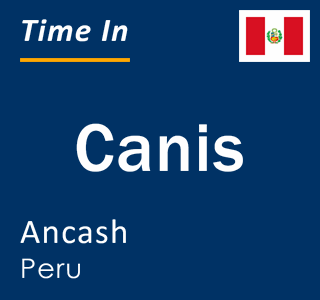 Current local time in Canis, Ancash, Peru