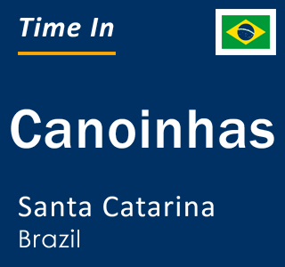 Current local time in Canoinhas, Santa Catarina, Brazil