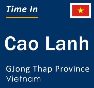 Current local time in Cao Lanh, GJong Thap Province, Vietnam