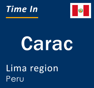Current local time in Carac, Lima region, Peru