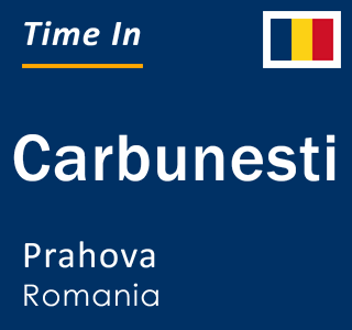 Current local time in Carbunesti, Prahova, Romania