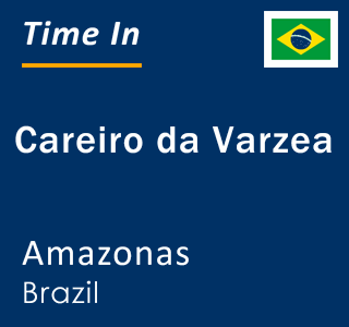 Current local time in Careiro da Varzea, Amazonas, Brazil