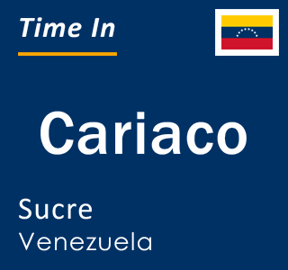 Current local time in Cariaco, Sucre, Venezuela
