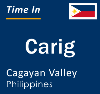 Current local time in Carig, Cagayan Valley, Philippines