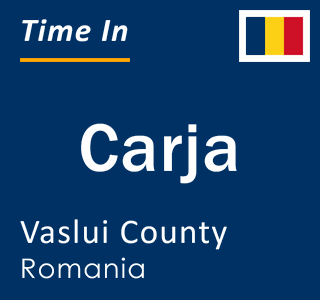 Current local time in Carja, Vaslui County, Romania