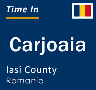 Current local time in Carjoaia, Iasi County, Romania