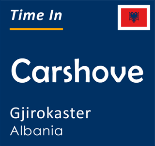 Current time in Carshove, Gjirokaster, Albania