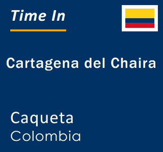 Current local time in Cartagena del Chaira, Caqueta, Colombia