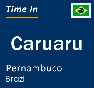 Current local time in Caruaru, Pernambuco, Brazil