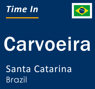 Current local time in Carvoeira, Santa Catarina, Brazil