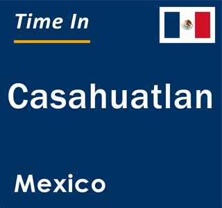 Current local time in Casahuatlan, Mexico