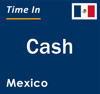 Current local time in Cash, Mexico