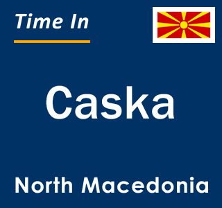 Current local time in Caska, North Macedonia