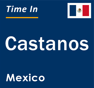 Current local time in Castanos, Mexico