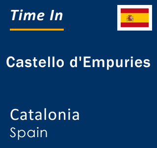 Current local time in Castello d'Empuries, Catalonia, Spain