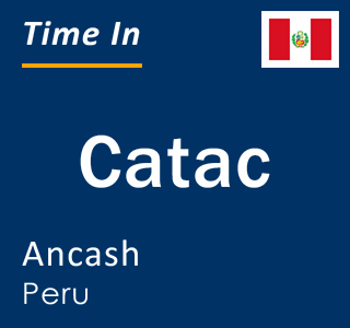 Current local time in Catac, Ancash, Peru