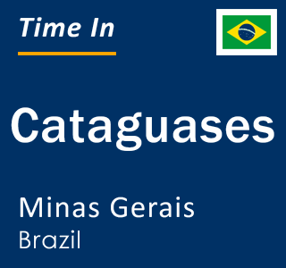Current local time in Cataguases, Minas Gerais, Brazil