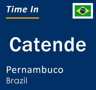 Current local time in Catende, Pernambuco, Brazil