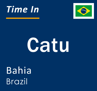 Current local time in Catu, Bahia, Brazil